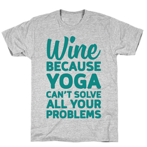 Wine Because Yoga Can't Solve All Your Problems T-Shirt Essential T-Shirt, Unisex T-Shirt For Men And Women On Birthday, Christmas, Anniversary