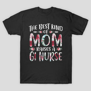 The Best Kind of Mom Raises A Gi Nurse T-Shirt Grandma Mama T Shirt Birthday Anniversary Mother's Day Neuro Nurse Shirt Future RN Shirt ER Nurse Cardiac Nurse Tees Floral